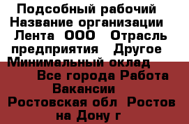 Подсобный рабочий › Название организации ­ Лента, ООО › Отрасль предприятия ­ Другое › Минимальный оклад ­ 22 500 - Все города Работа » Вакансии   . Ростовская обл.,Ростов-на-Дону г.